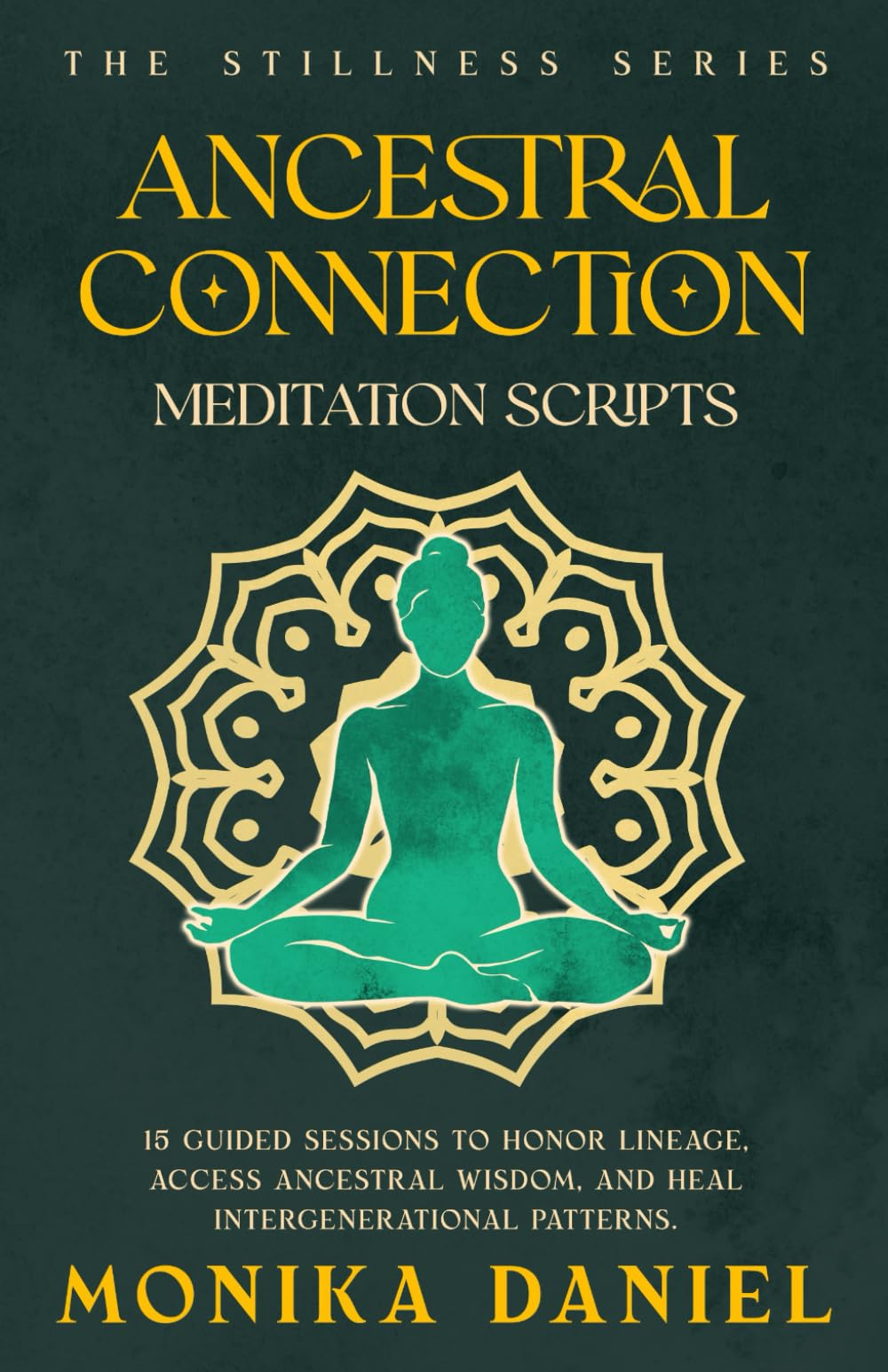 Ancestral Connection Meditation Scripts: 15 Guided sessions to honor lineage, access ancestral wisdom, and heal intergenerational patterns (The Stillness Series)