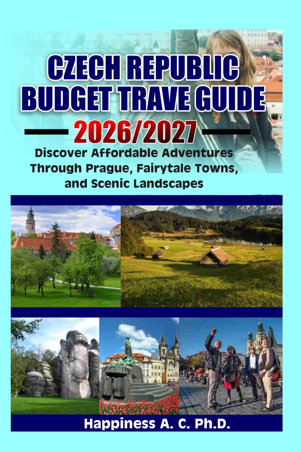 CZECH REPUBLIC BUDGET TRAVEL GUIDE 2026/2027: Discover Affordable Adventures Through Prague, Fairytale Towns, and Scenic Landscapes