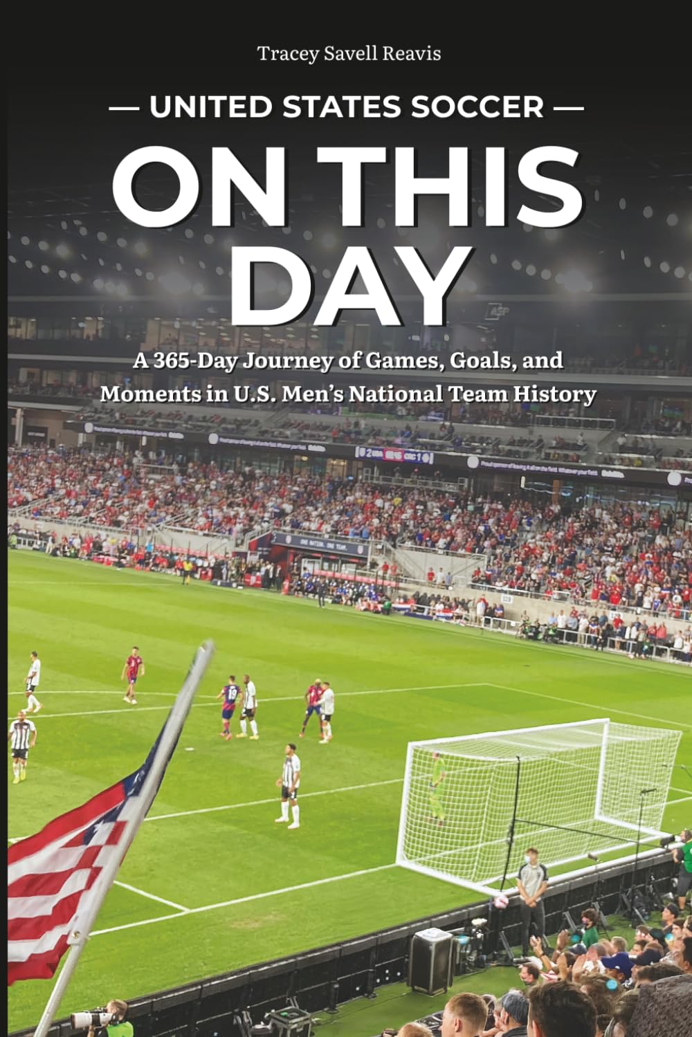 United States Soccer On This Day: A 365-Day Journey of Games, Goals, and Moments in U.S. Men’s National Team History