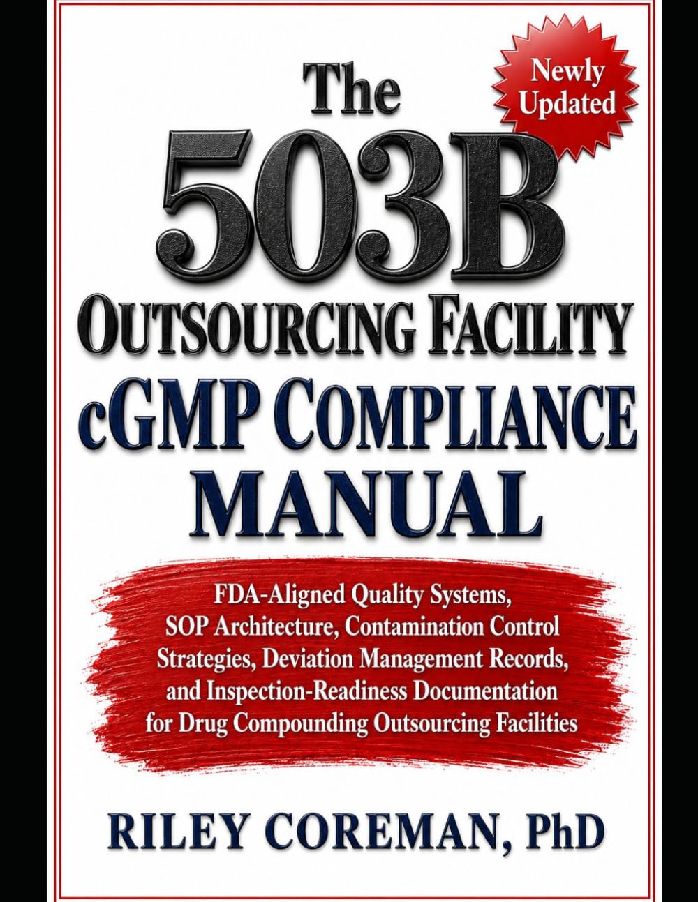 THE 503B OUTSOURCING FACILITY cGMP COMPLIANCE MANUAL: FDA-Aligned Quality Systems, SOP Architecture, Contamination Control Strategies, Deviation ... for Drug Compounding Outsourcing Facilities