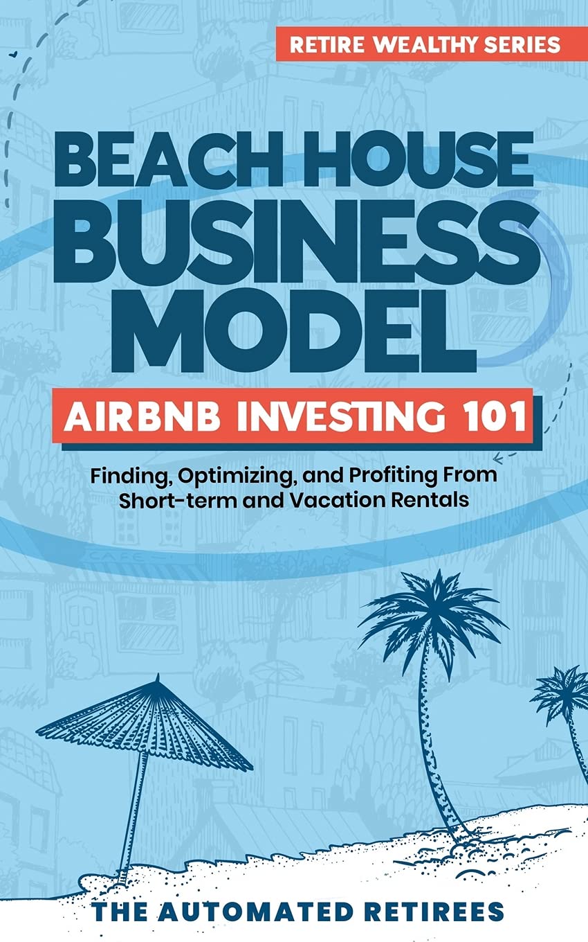 Beach House Business Model Airbnb Investing 101: Finding, Optimizing, and Profiting from Short-Term and Vacation Rentals: Retire Early and Wealthy [FAT FIRE], Book 1