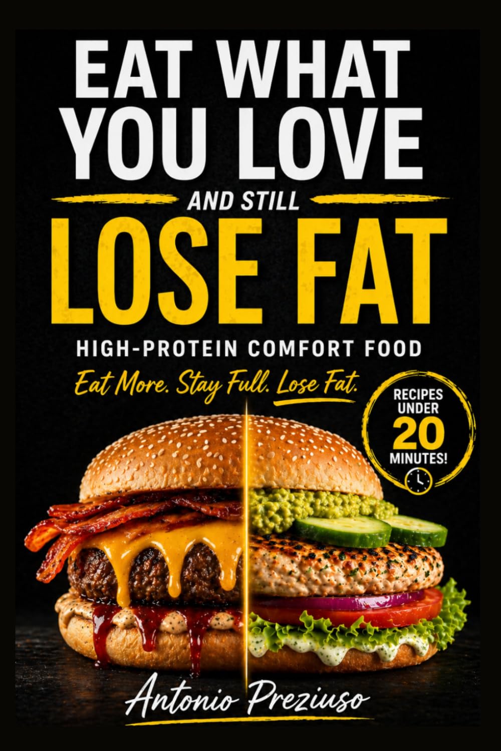 EAT WHAT YOU LOVE AND STILL LOSE FAT: The High-Protein Comfort Food System to Burn Fat Without Dieting, Counting Calories, or Giving Up Your Favorite Meals