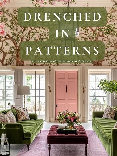 Drenched in Patterns: The Pattern-Drenched Book of Interiors: A Visual