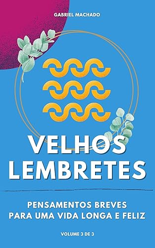 Velhos Lembretes: Pensamentos Breves Para Uma Vida Longa e Feliz - Volume 3 (Velhos Lembretes Pensamentos Breves Para Uma Vida Longa e Feliz)