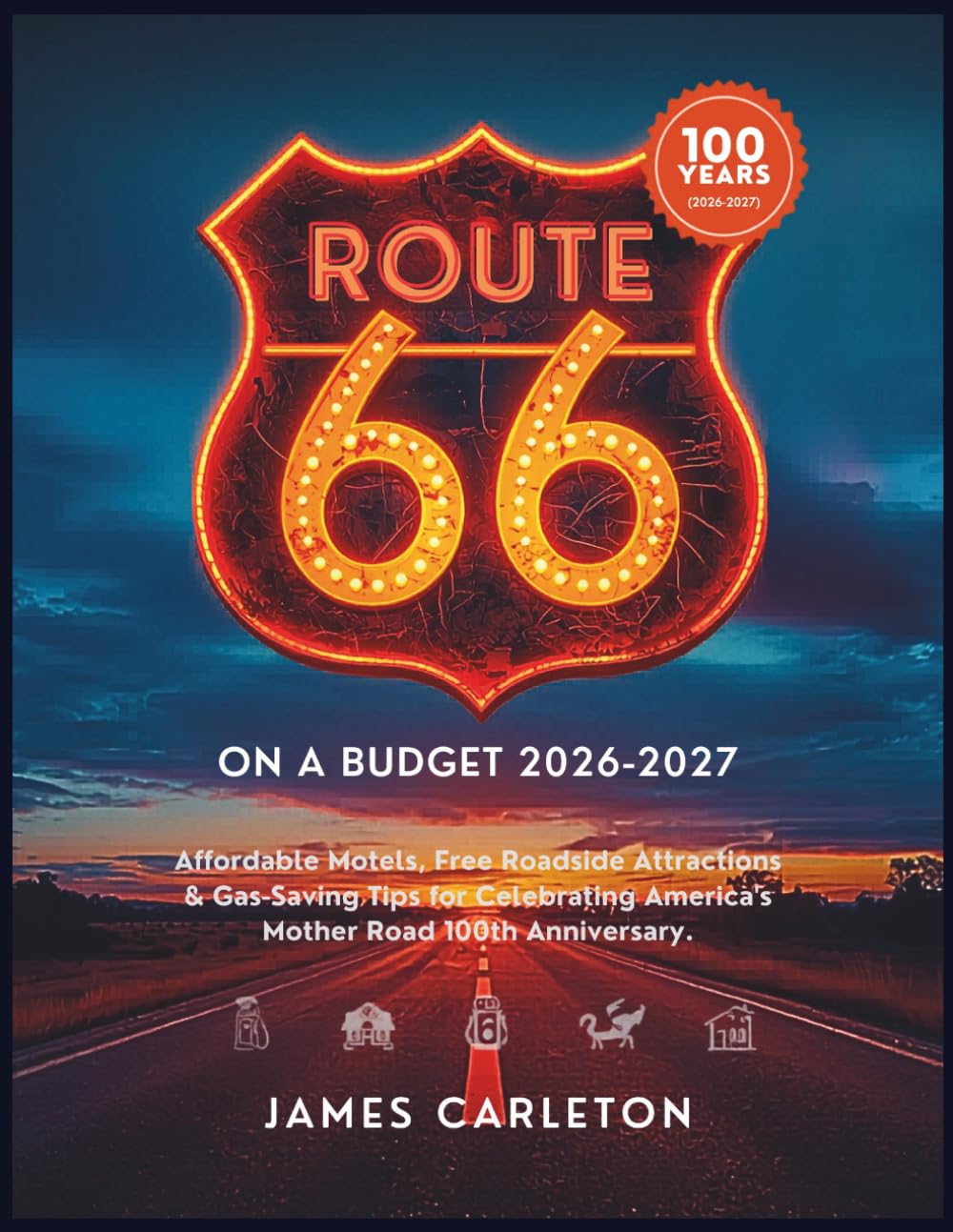 ROUTE 66 CENTENNIAL ON A BUDGET 2026-2027: Affordable Motels, Free Roadside Attractions & Gas-Saving Tips for Celebrating America's Mother Road 100th Anniversary