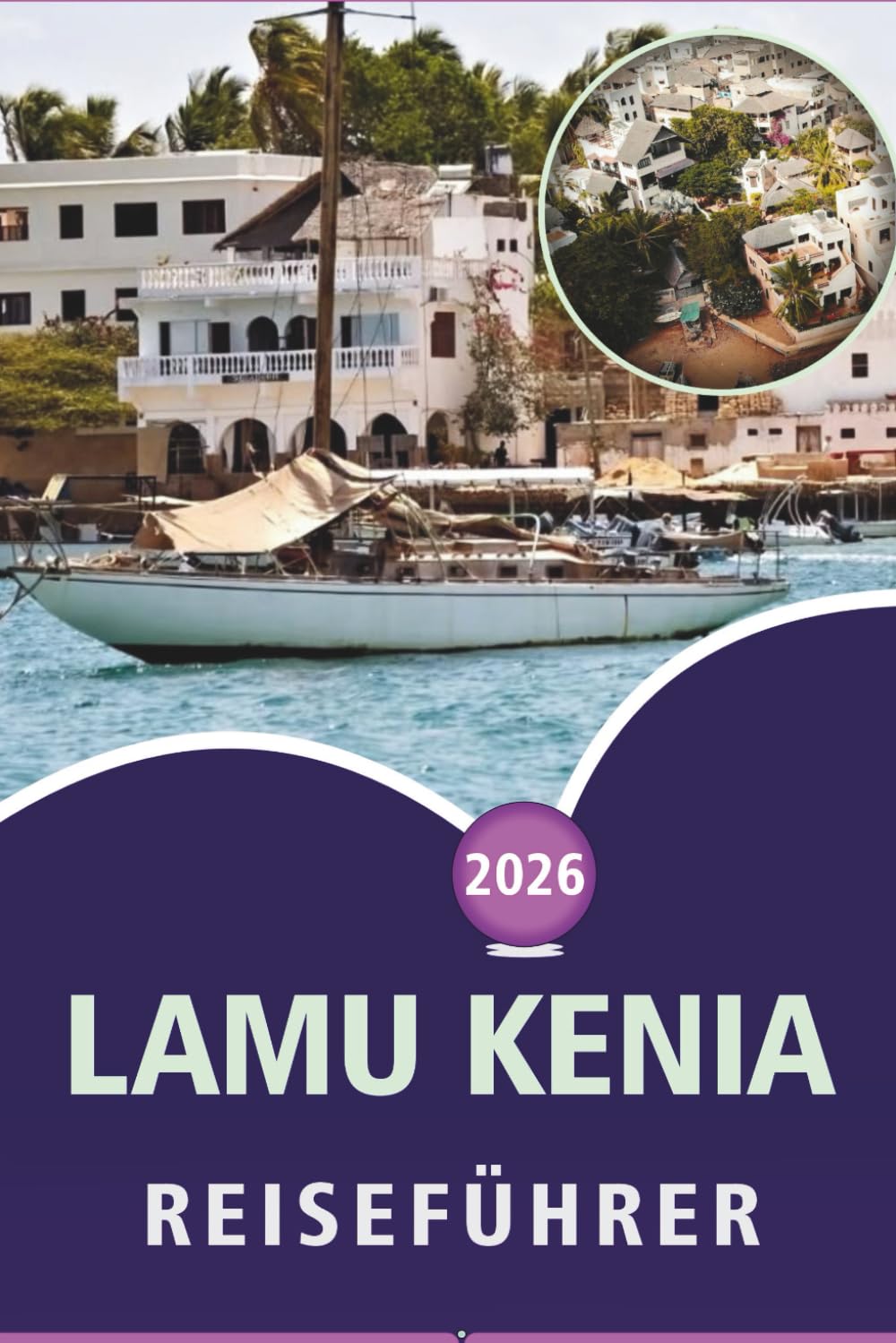 LAMU KENIA REISEFÜHRER 2026: Die Swahiliküste, unberührte Strände, Top-Attraktionen, lokale Kultur, historische Stätten und Inselerlebnisse in Kenia erkunden