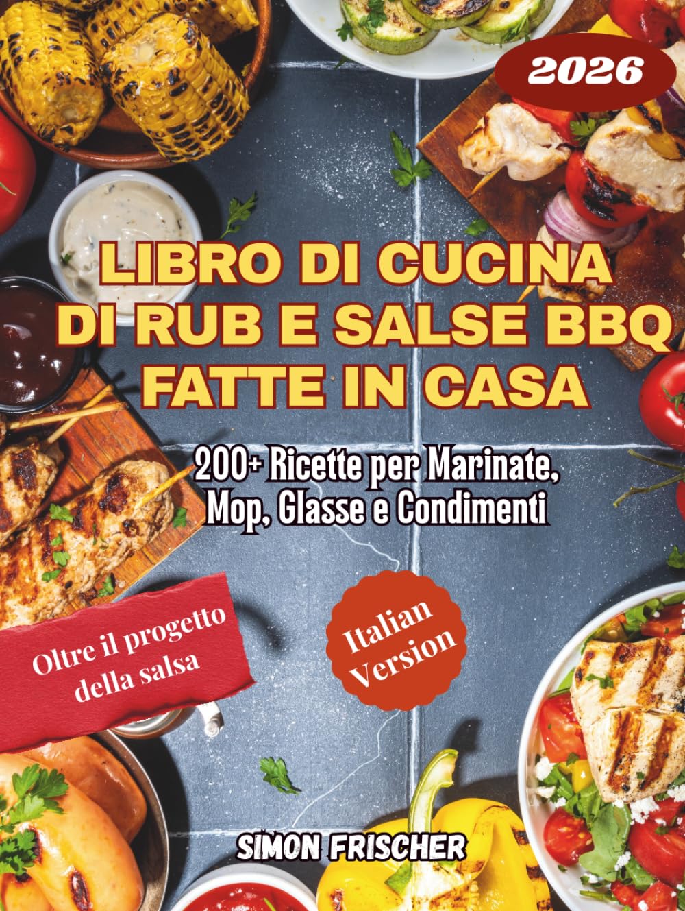 Libro di Cucina di Rub e Salse BBQ Fatte in Casa: 200+ Ricette per Marinate, Mop, Glasse e Condimenti