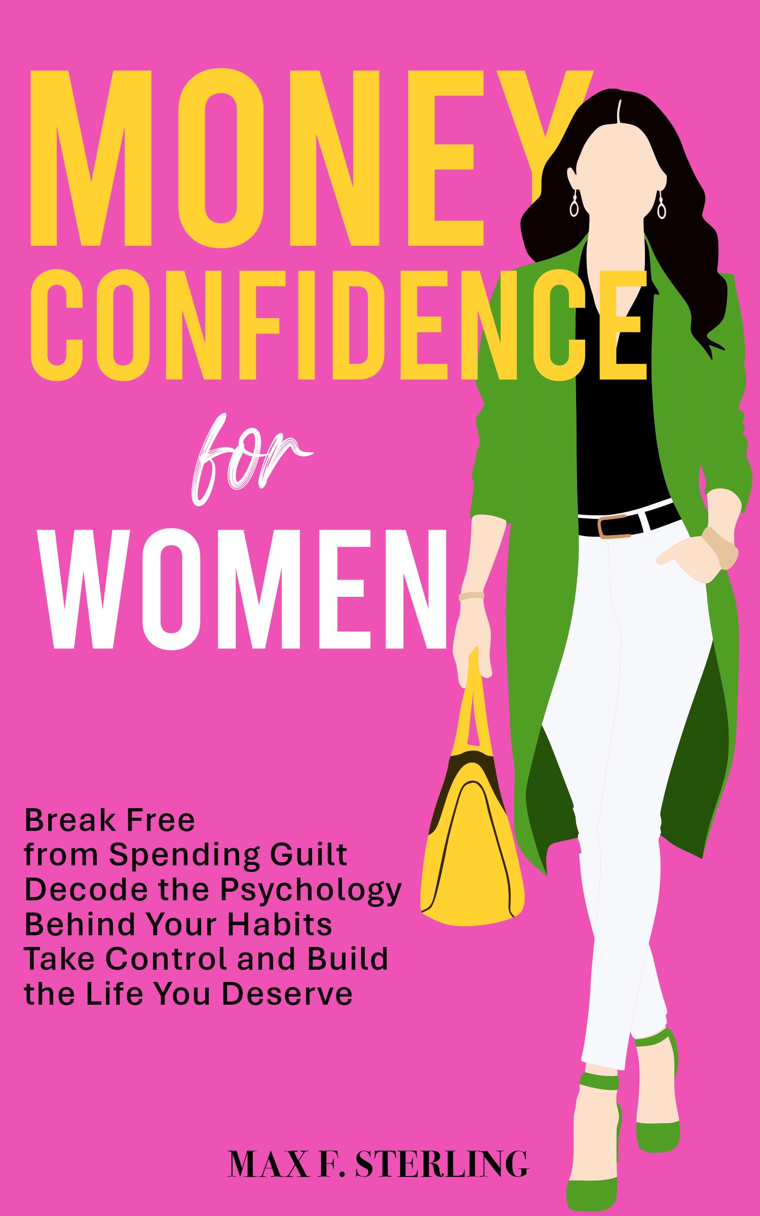 Money Confidence for Women: Break Free from Spending Guilt, Decode the Psychology Behind Your Habits, Take Control, and Build the Life You Deserve