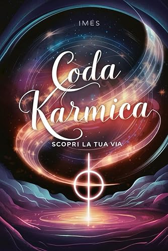 Coda Karmica: Scopri la tua Via: 26 Code Karmiche: La tua Vita Passata, la tua Vita Attuale e consigli per ogni Coda Karmica