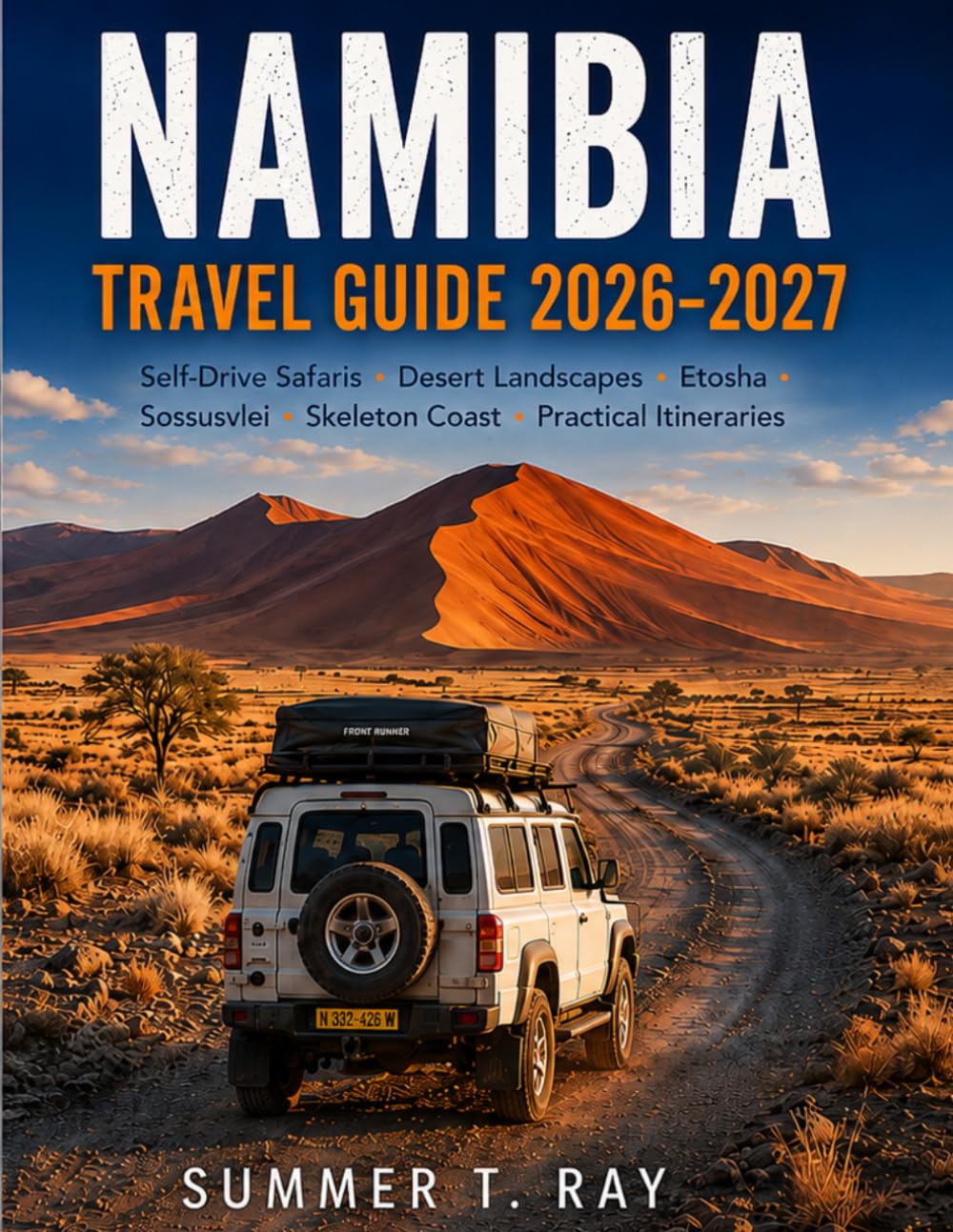 NAMIBIA TRAVEL GUIDE 2026-2027: Self-Drive Safaris • Desert Landscapes • Etosha • Sossusvlei • Skeleton Coast • Practical Itineraries (Summer Ray Travel Series)