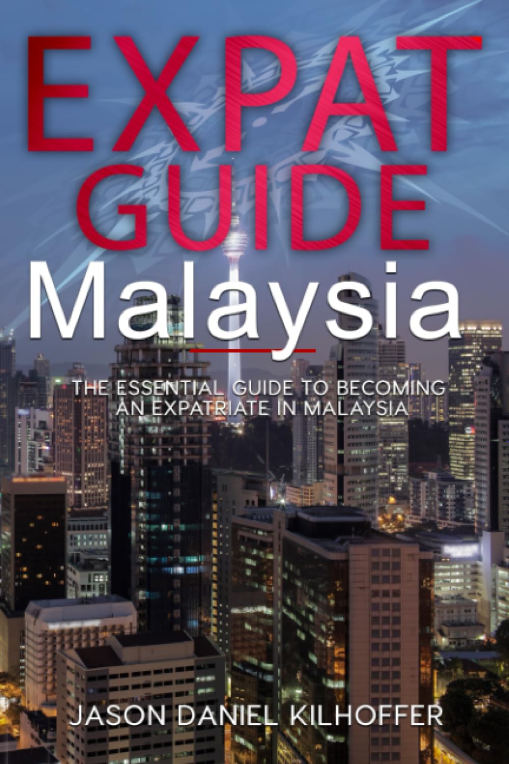 Expat Guide: Malaysia: The essential guide to becoming an expatriate in Malaysia