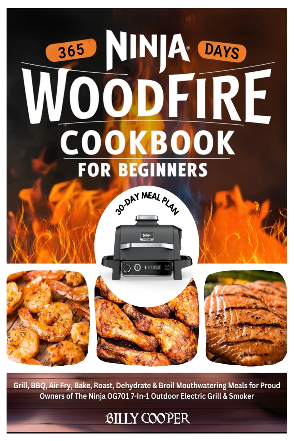Ninja Woodfire Cookbook for Beginners: 365 Days to Grill, BBQ, Air Fry, Bake, Roast, Dehydrate & Broil Mouthwatering Meals for Proud Owners of The ... Grill & Smoker | Including 30-Day Meal Plan.