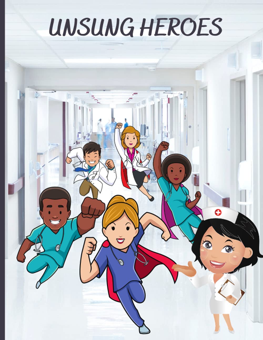 UNSUNG HEROES: Fun Cute Notebook For Nursing Student, School, College, Work, Etc. 120 Page Lined Journal, Ruled Note Pad, Jotter, 8.5" x 11". Ideal Gift or Present for Nurse, Doctor or Caregiver.