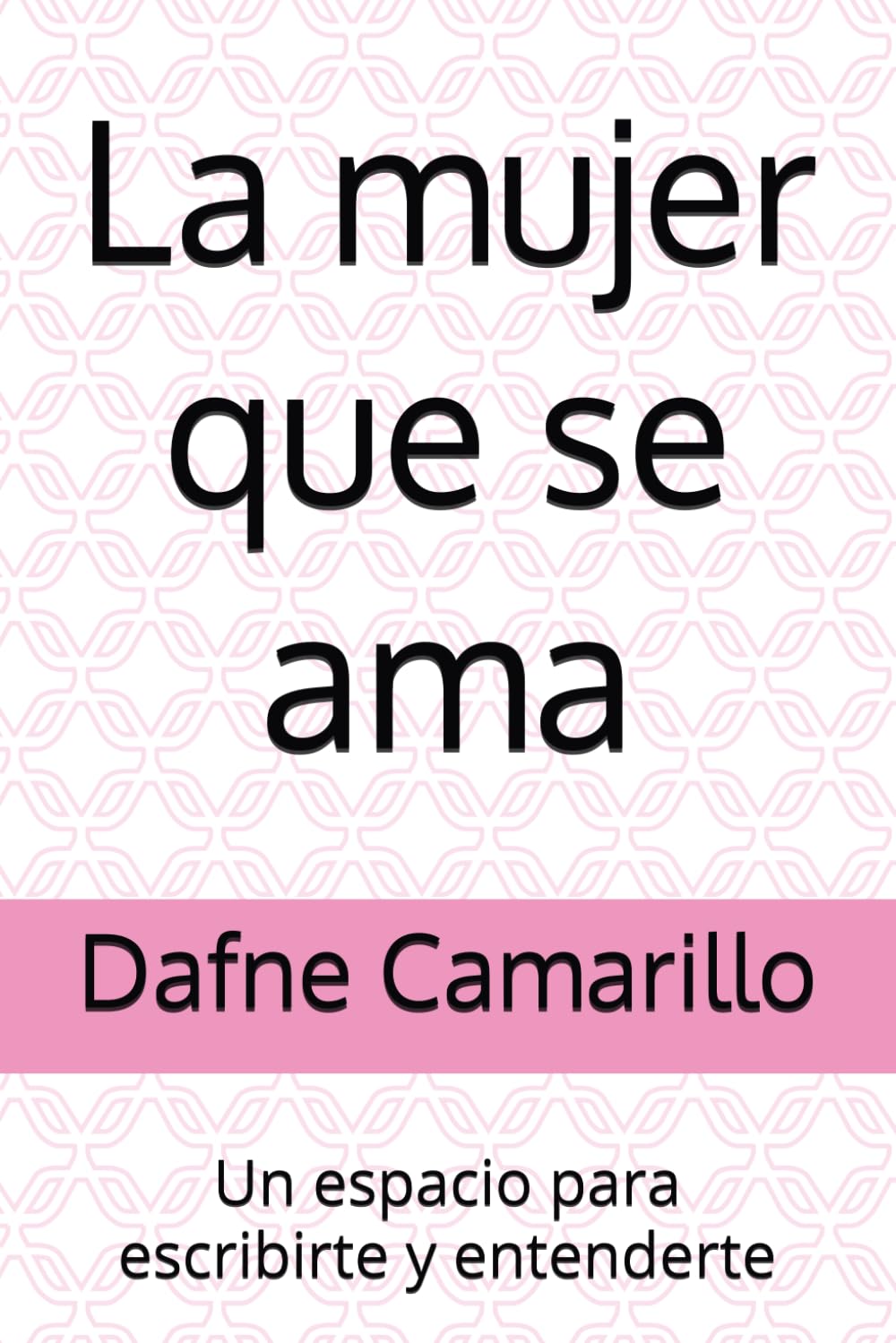 La mujer que se ama: Un espacio para escribirte y entenderte