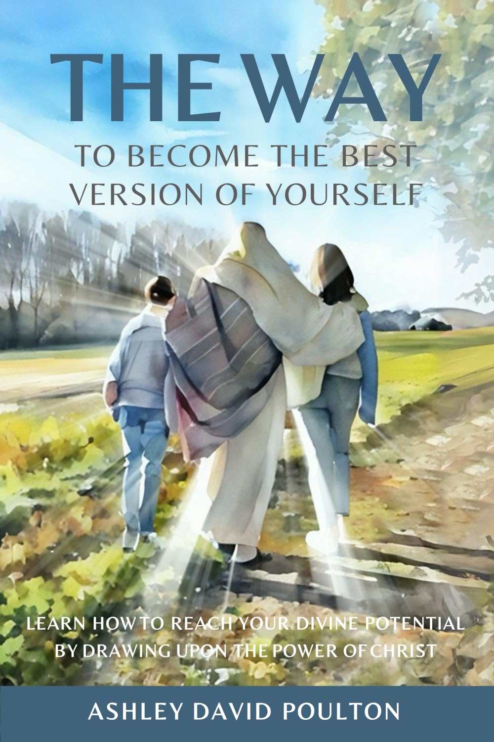 The Way To Become the Best Version of Yourself: By Drawing Upon the Power of Jesus Christ