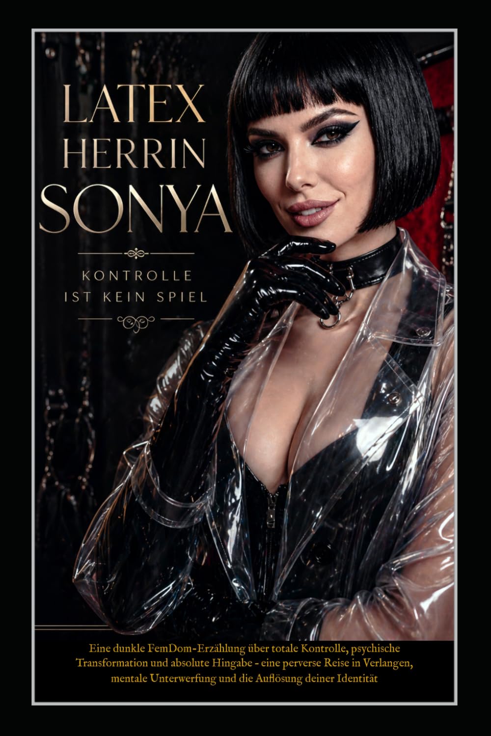 Latex Herrin Sonya – Kontrolle ist kein Spiel: Eine dunkle FemDom-Erzählung über totale Kontrolle, psychische Transformation und absolute Hingabe