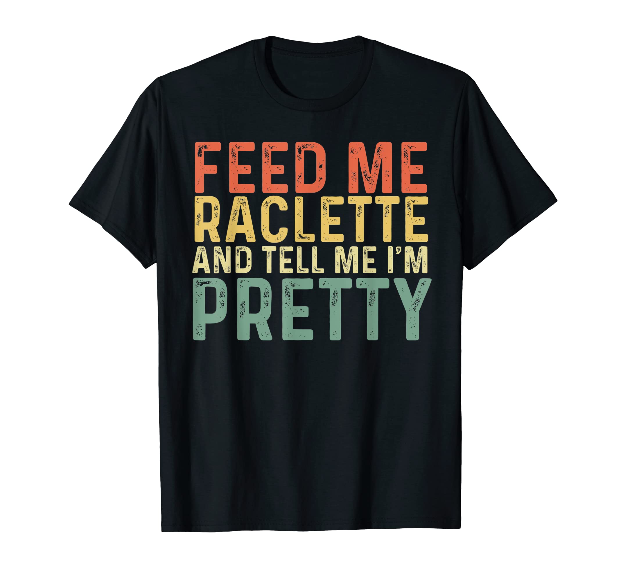 Vintage Raclette Lover ApparelFeed Me Raclette And Tell Me I'm Pretty - Cheese T-Shirt