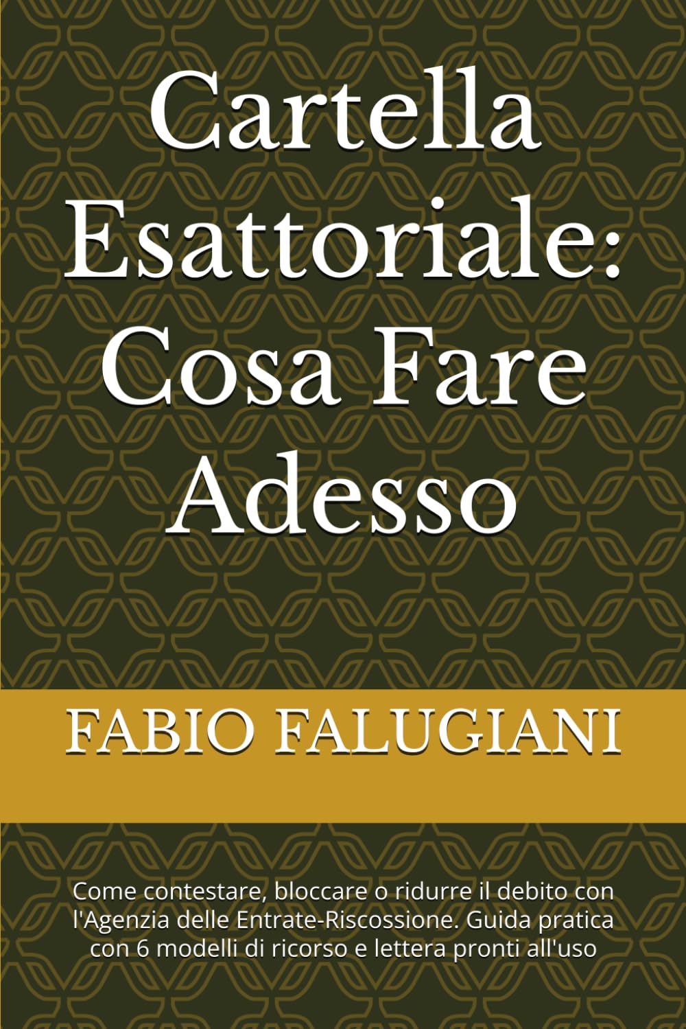 Cartella Esattoriale: Cosa Fare Adesso: Come contestare, bloccare o ridurre il debito con l'Agenzia delle Entrate-Riscossione. Guida pratica con 6 modelli di ricorso e lettera pronti all'uso