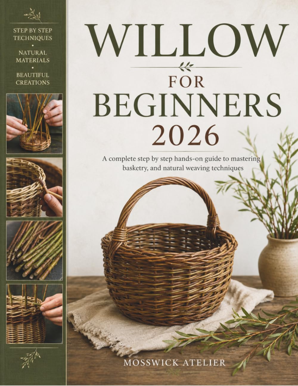 WILLOW FOR BEGINNERS 2026: A complete step by step hands-on guide to mastering basketry, and natural weaving techniques