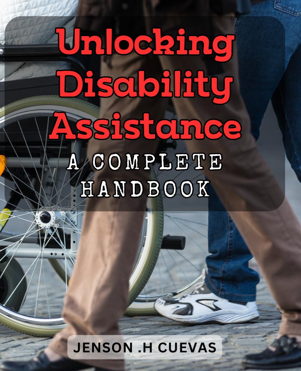 Unlocking Disability Assistance: A Complete Handbook: Maximizing Disability Benefits: Your Comprehensive Guide to Assistance Solutions