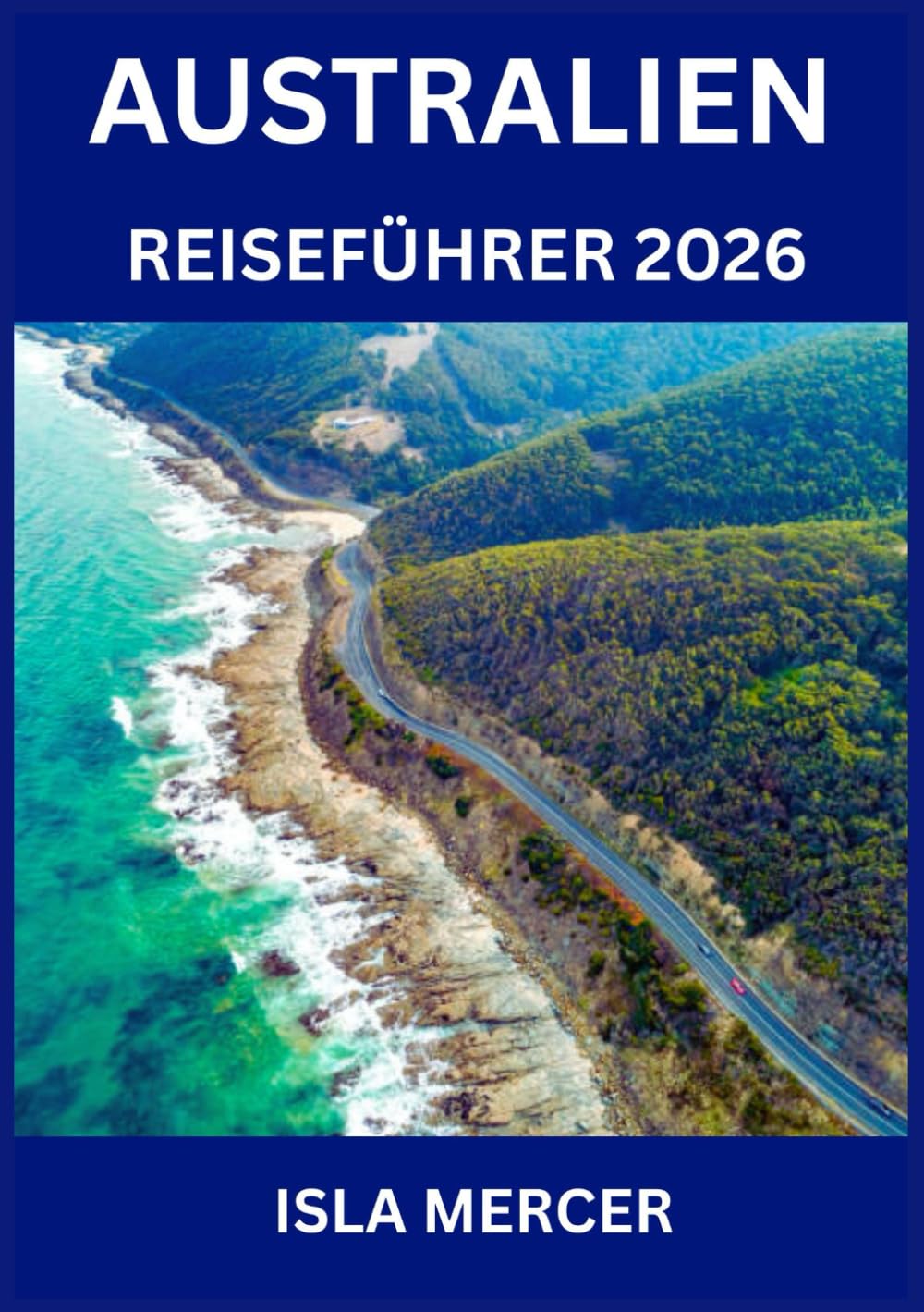 AUSTRALIEN REISEFÜHRER 2026: Von Sydney bis Melbourne und darüber hinaus – entdecken Sie Städte, Kultur, Küche und Abenteuer