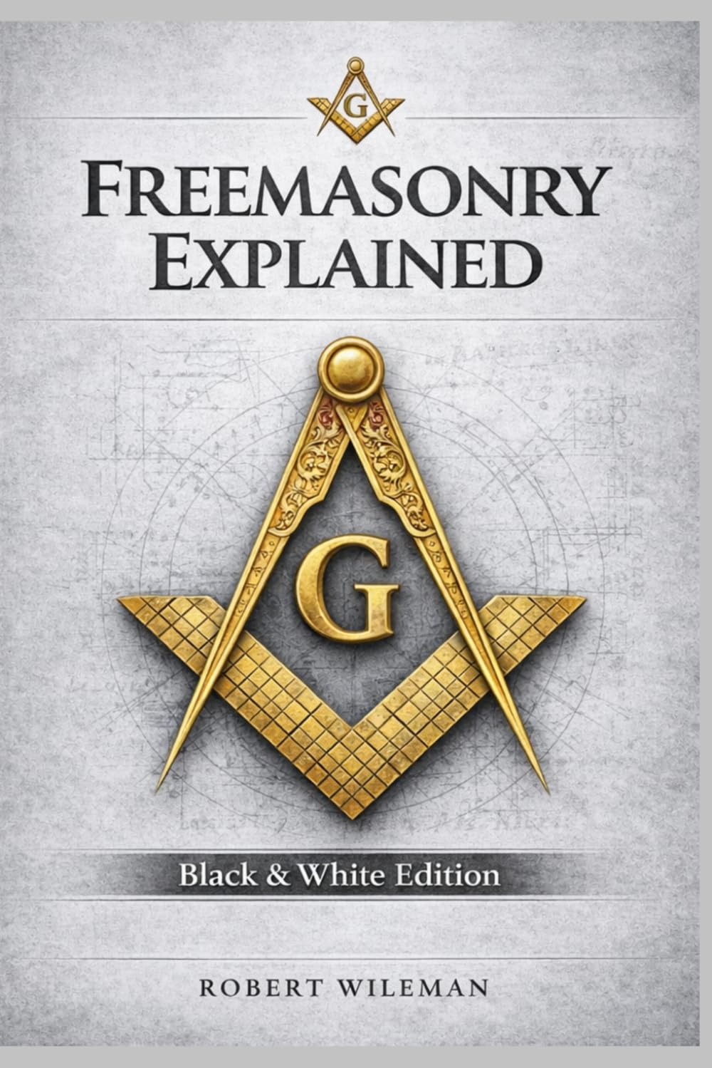 FREEMASONRY EXPLAINED: A Practical Guide to Symbols, Degrees, and Life Inside the Lodge