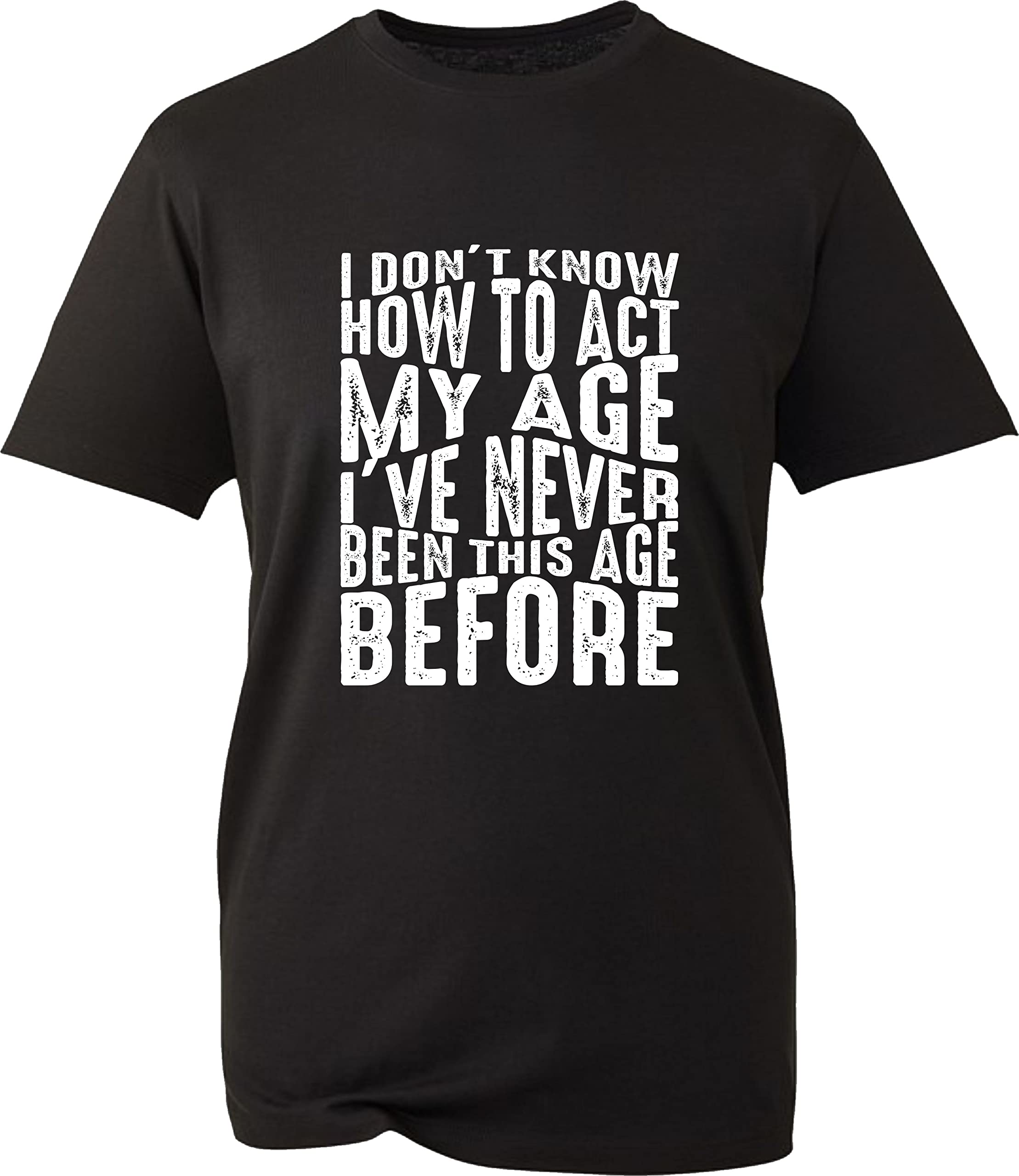 GenericBirthday T-Shirt I Don't Know How to Act My Age I've Never Been This Age Before Funny Birthday Gift Unisex Gift Tee Top