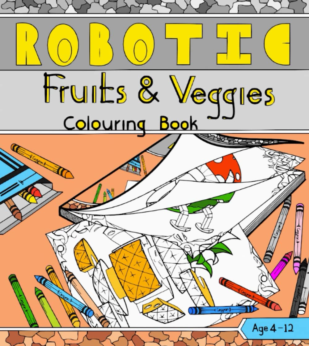 Robotic Fruits & Veggies Colouring Book: With Patterns Surrounding the Unique Designs for More Fun for Kids age 4 -12