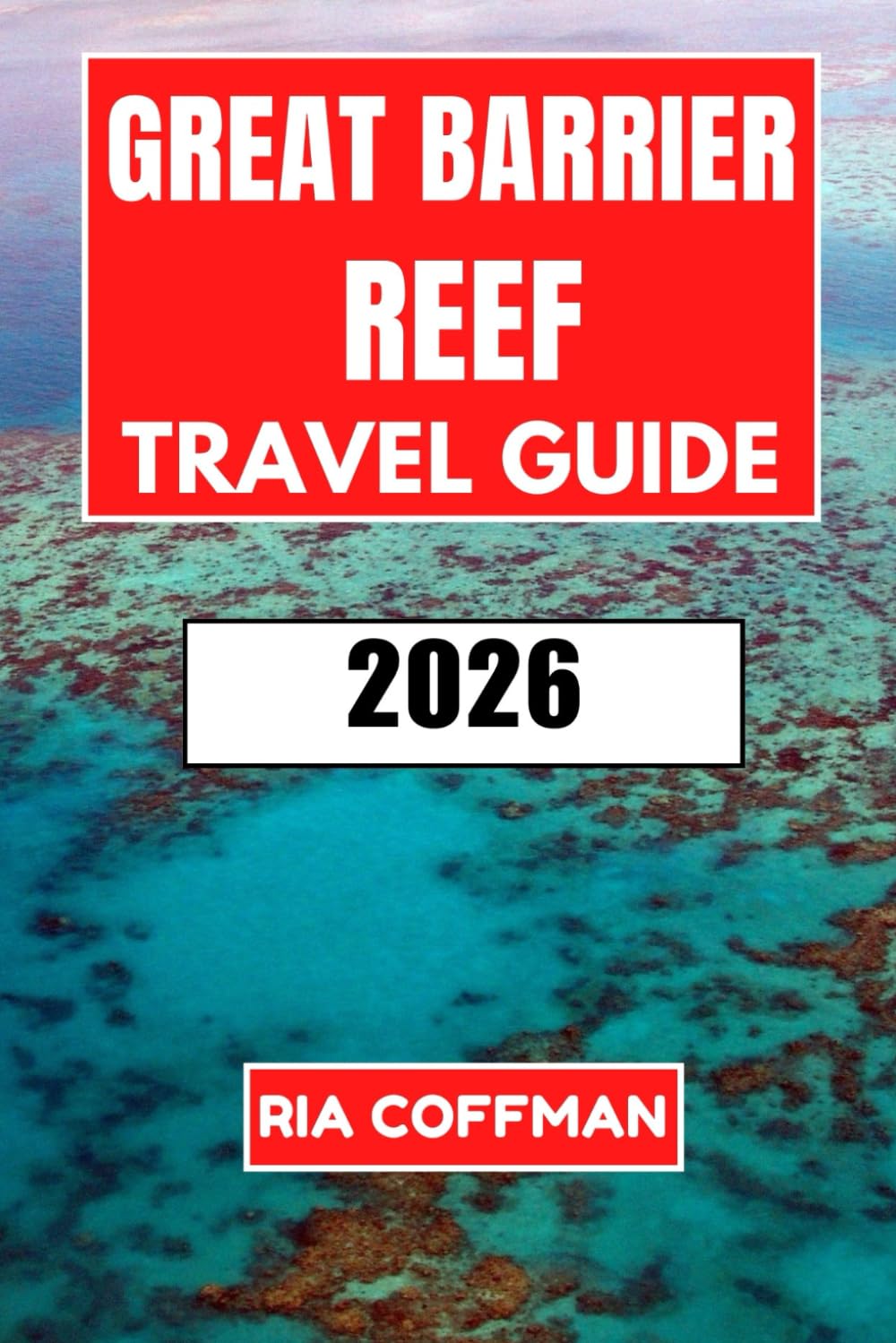 Great Barrier Reef Travel Guide 2026: Discover Australia's Underwater Paradise Through Snorkeling, Diving, and Island Exploration