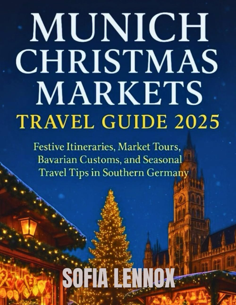 Munich Christmas Markets Travel Guide 2025: Festive Itineraries, Market Tours, Bavarian Customs, and Seasonal Travel Tips in Southern Germany