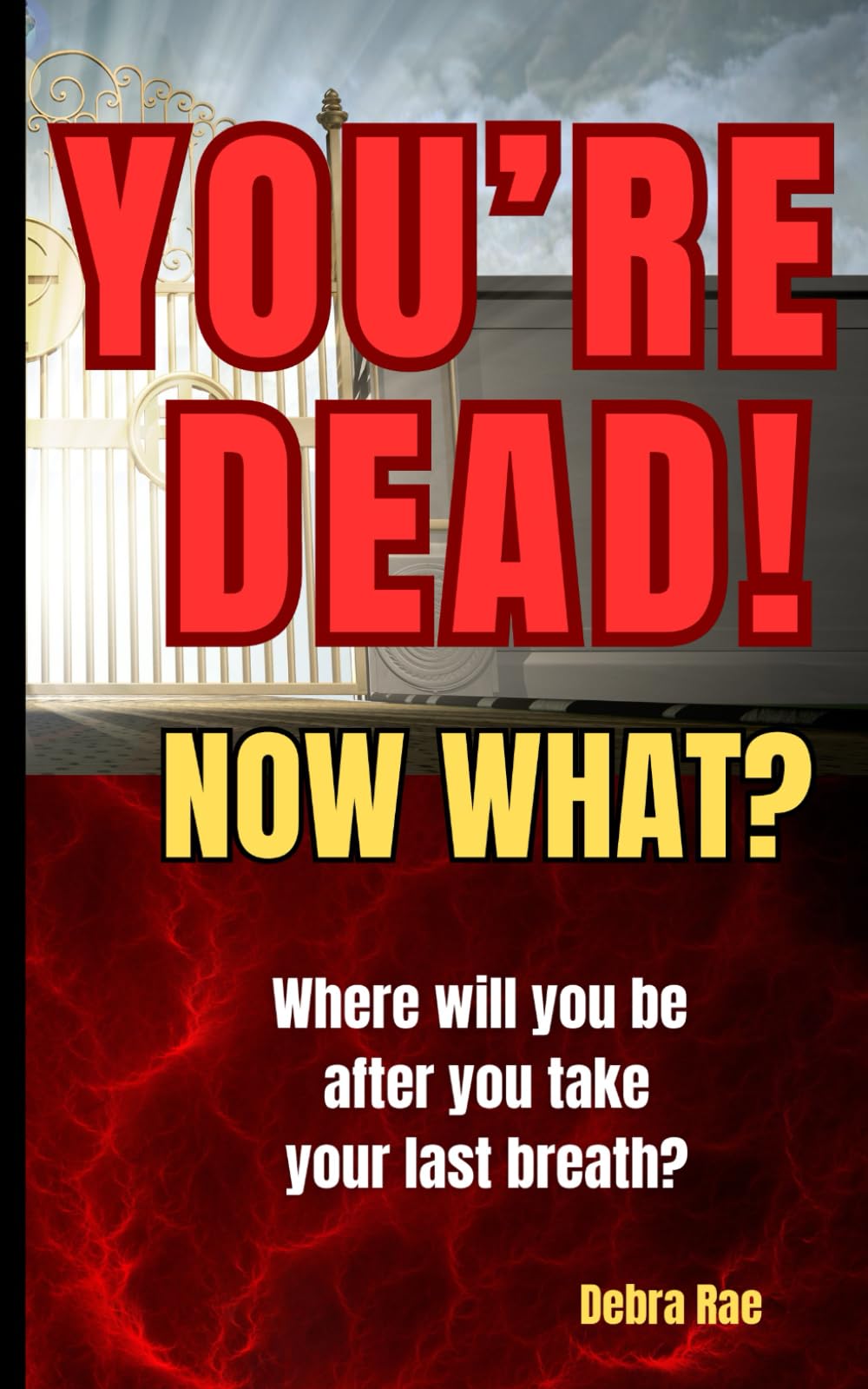 You're Dead...Now What?: The truth of what really happens after you take your last breath