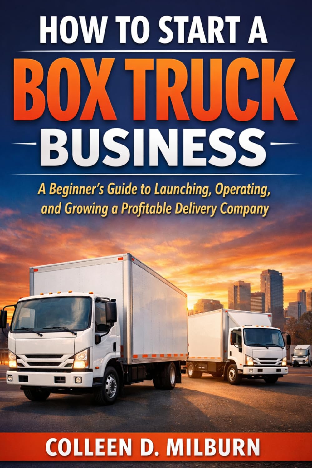 How to Start a Box Truck Business: A Beginner’s Guide to Launching, Operating, and Growing a Profitable Delivery Company
