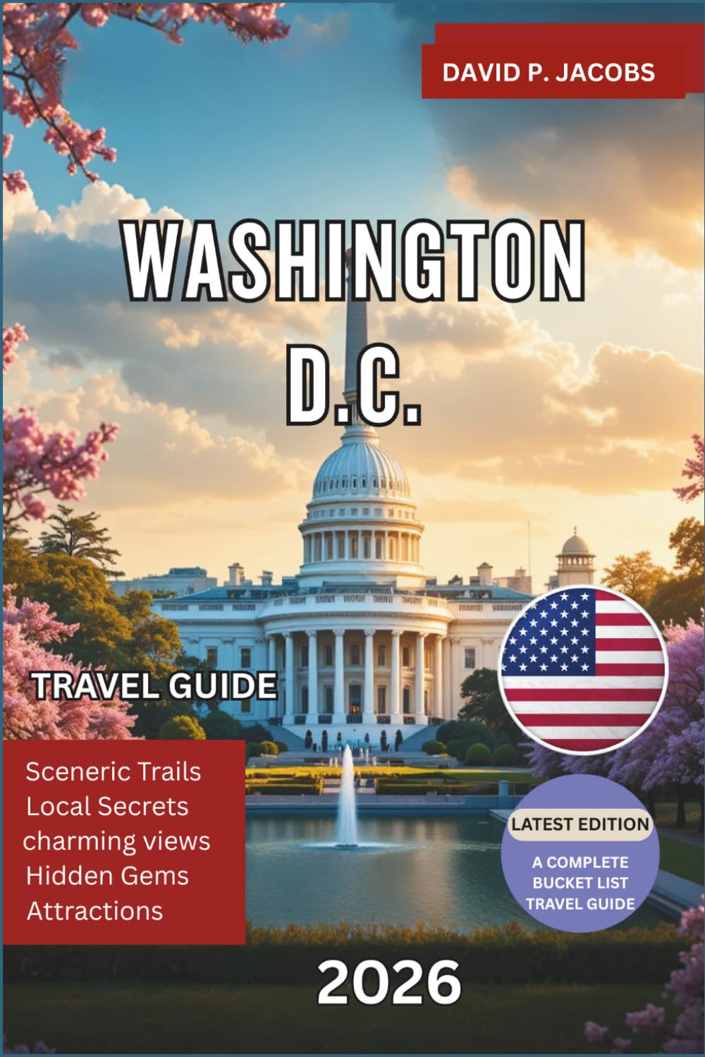 Washington D.C. Travel Guide 2026: The Ultimate Trip Planner with National Monuments, Smithsonian Museums, Capitol Hill, Hidden Gems, Historic Landmarks, Local Food Spots and Insider Travel Tips