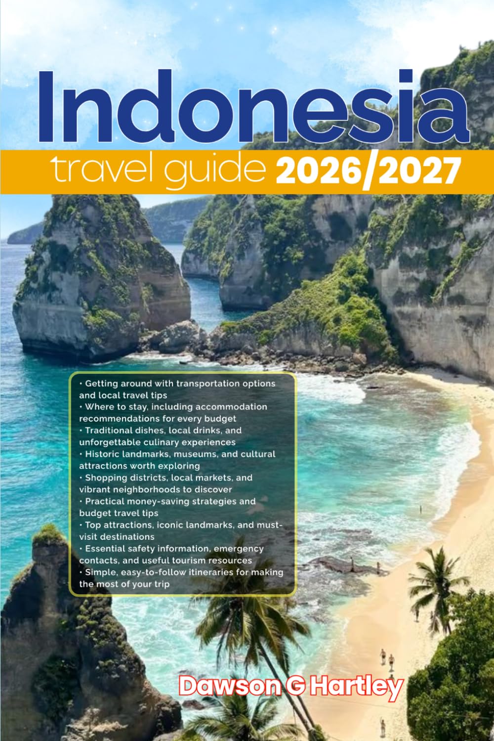INDONESIA TRAVEL GUIDE 2026/2027: The Only Guide You’ll Need for an unforgettable Trip: Local Recommendation, Hidden Gems, Insider Tips and Must-See Attractions