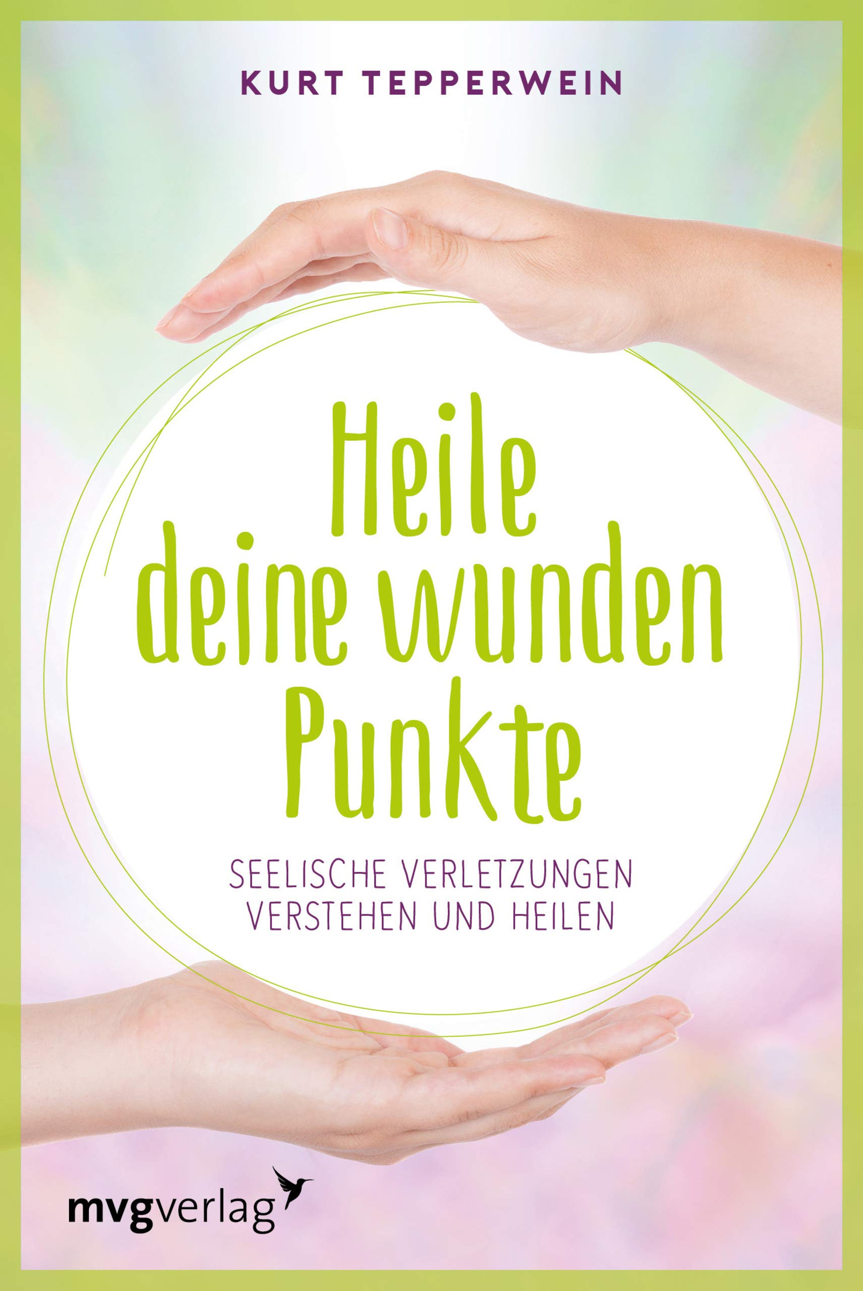 Heile deine wunden Punkte: Seelische Verletzungen verstehen und heilen