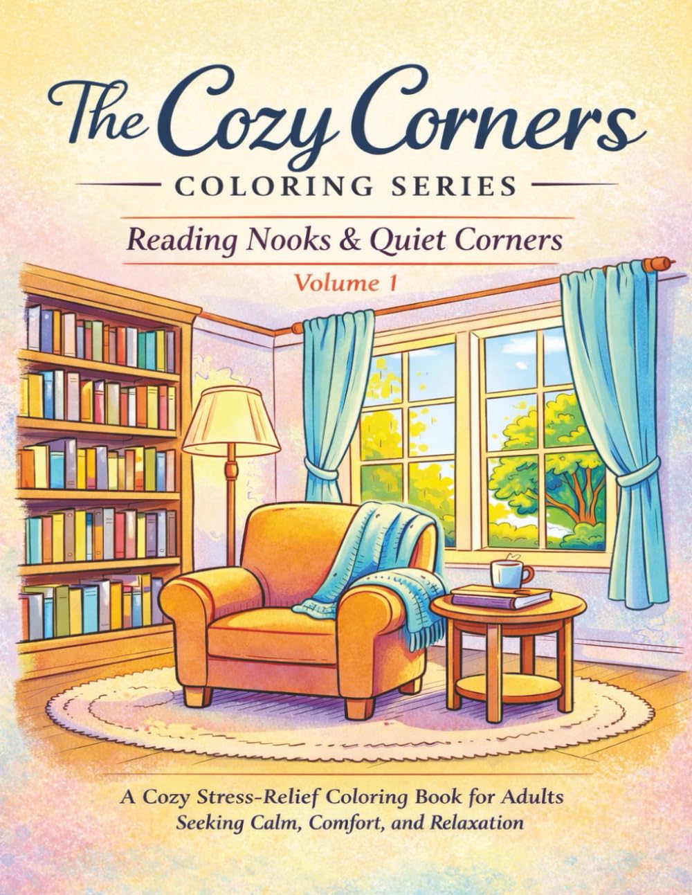 THE COZY CORNERS COLORING SERIES Reading Nooks & Quiet Corners: A Cozy Stress-Relief Coloring Book for Adults Seeking Calm, Comfort, and Relaxation
