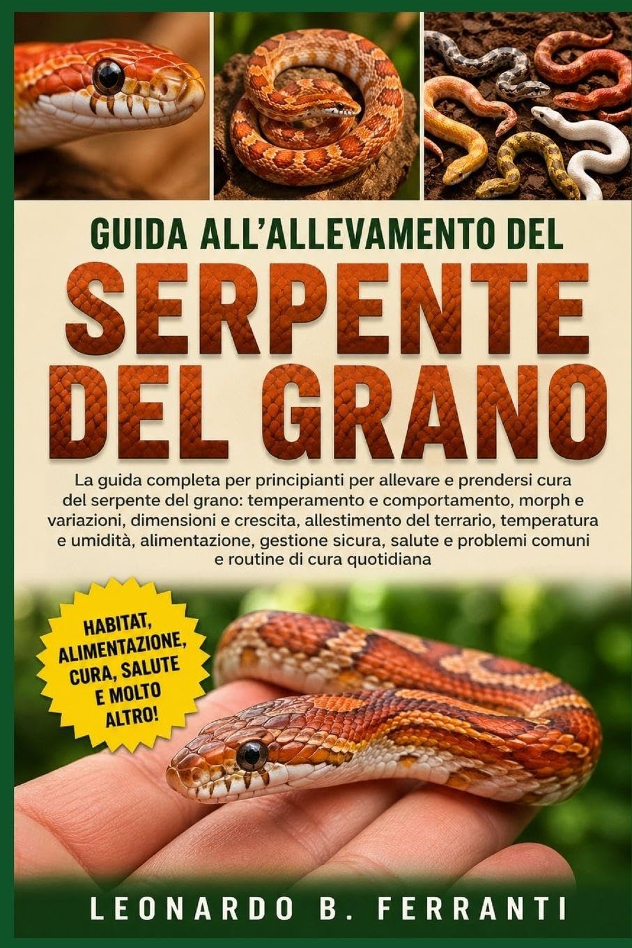 GUIDA ALL’ALLEVAMENTO DEL SERPENTE DEL GRANO: La guida completa per principianti per allevare e prendersi cura del serpente del grano: temperamento e ... problemi comuni e routine di cura quotidiana