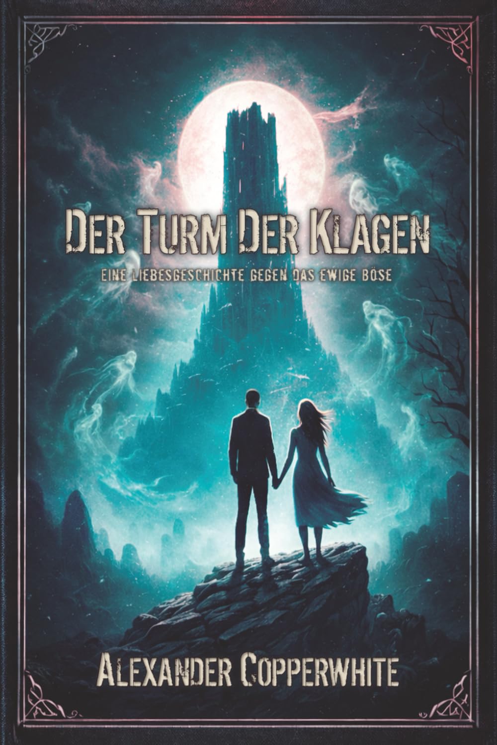 Der Turm der Klagen: Eine Liebesgeschichte gegen das ewige Böse (Copperwhite’s Erzählungen – Band 1)