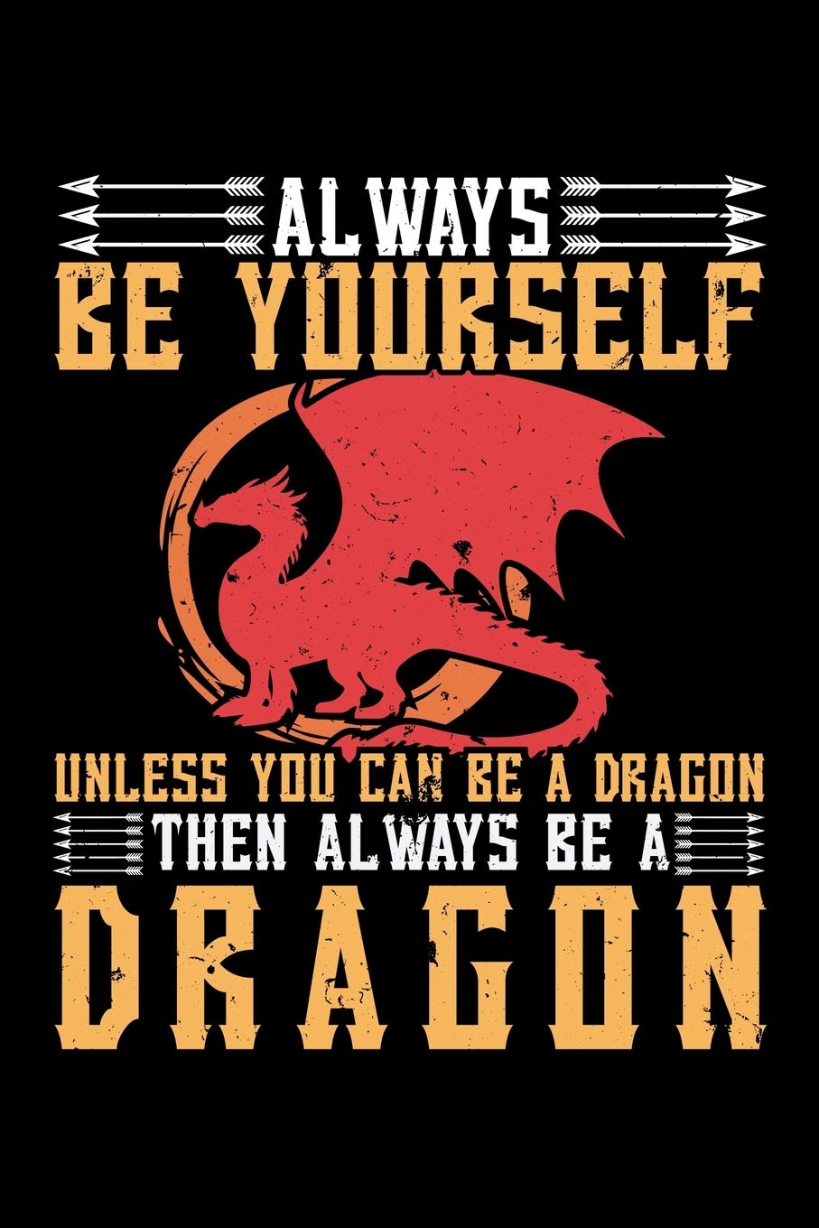 ALWAYS BE YOURSELF UNLESS YOU CAN BE A DRAGON THEN ALWAYS BE A DRAGON: A Journal, Notepad, or Diary to write down your thoughts. - 120 Page - 6x9 - ... Writing Space, Doodle, Note, Sketchpad