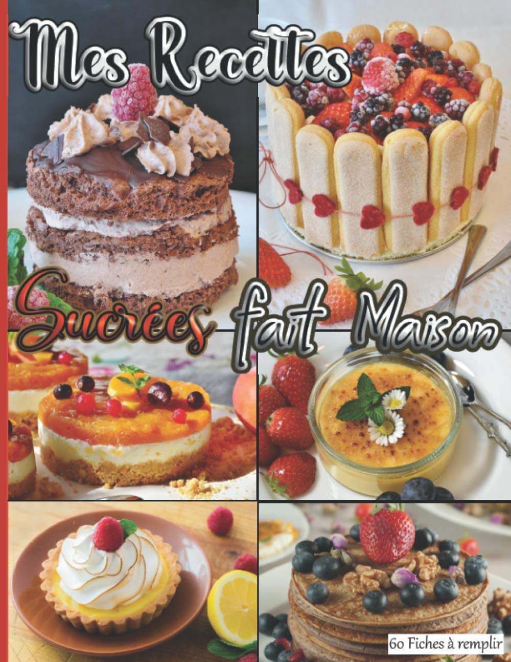 Mes Recettes Sucrées fait Maison 60 Fiches à remplir: Livre pour écrire ses recettes gourmandes de desserts, gâteaux, tartes, biscuits, entremets… ... aux pâtissiers, homme, femme (French Edition)