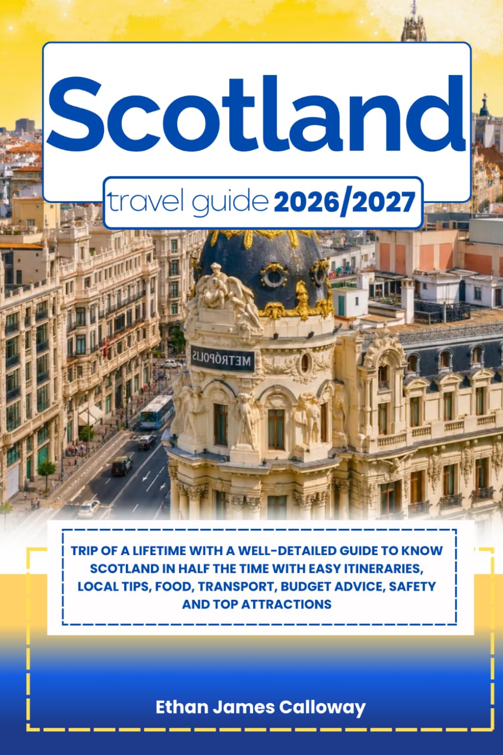 SCOTLAND TRAVEL GUIDE 2026/2027: Trip of a lifetime with a well-Detailed Guide to Know SCOTLAND in Half the Time with Easy Itineraries, Local Tips, ... Budget Advice, Safety and Top Attractions