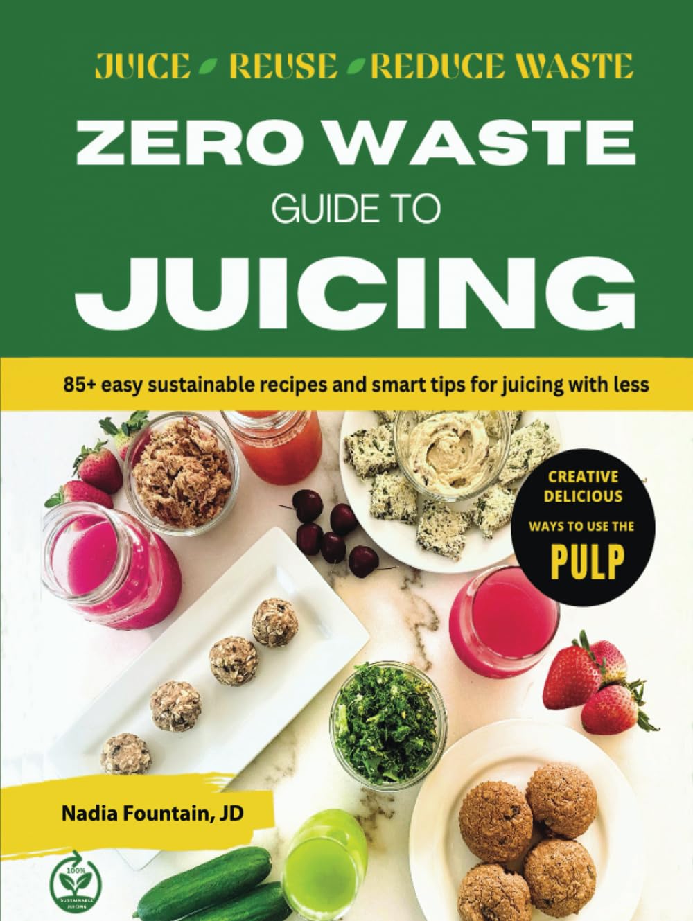 Zero Waste Guide to Juicing: 85+ Easy Sustainable Recipes and Smart Tips for Juicing with Less