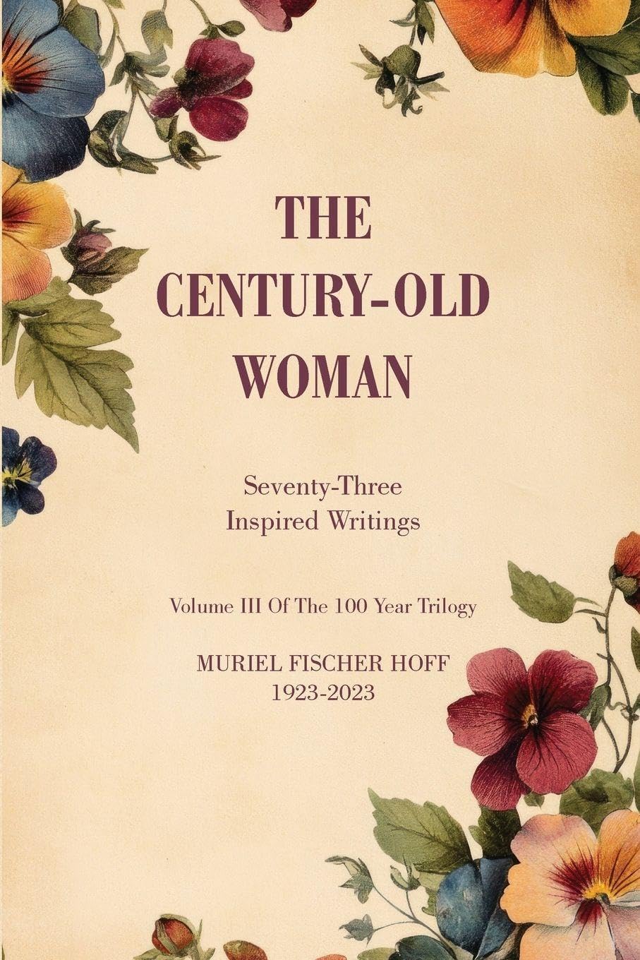 The Century-Old Woman: Seventy Three Inspired Writings (Volume III of the One Hundred Year Trilogy)