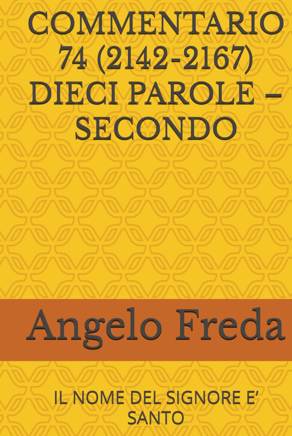 COMMENTARIO 74 (2142-2167) DIECI PAROLE – SECONDO: IL NOME DEL SIGNORE E’ SANTO (COMMENTARIO AL CATECHISMO DELLA CHIESA CATTOLICA)