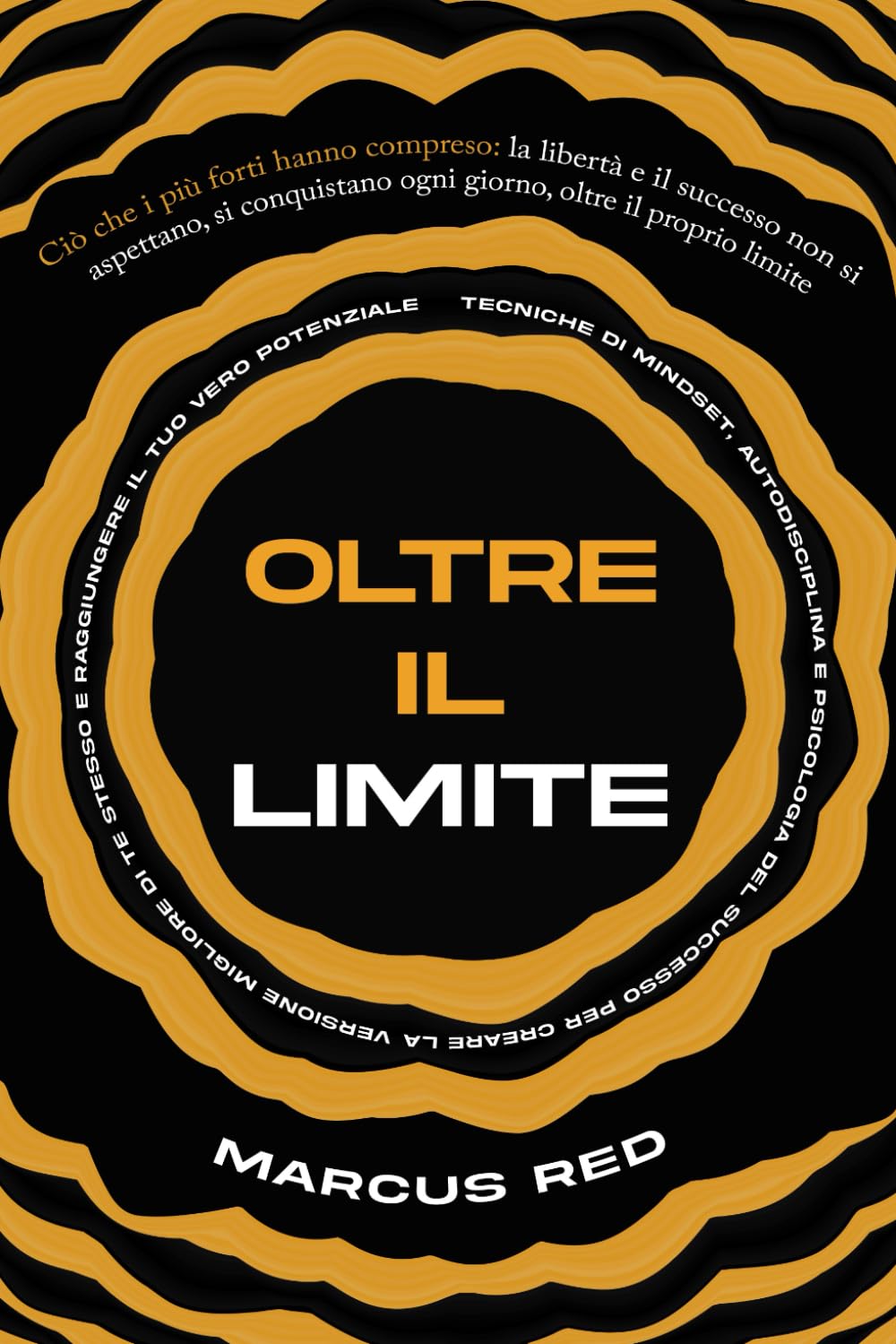 Oltre il Limite: Tecniche di Mindset, Autodisciplina e Psicologia del Successo per Creare la Versione Migliore di Te Stesso e Raggiungere il tuo Vero Potenziale
