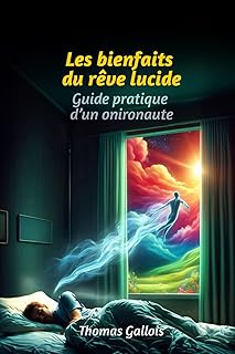 Les bienfaits du rêve lucide: Guide pratique d'un onironaute