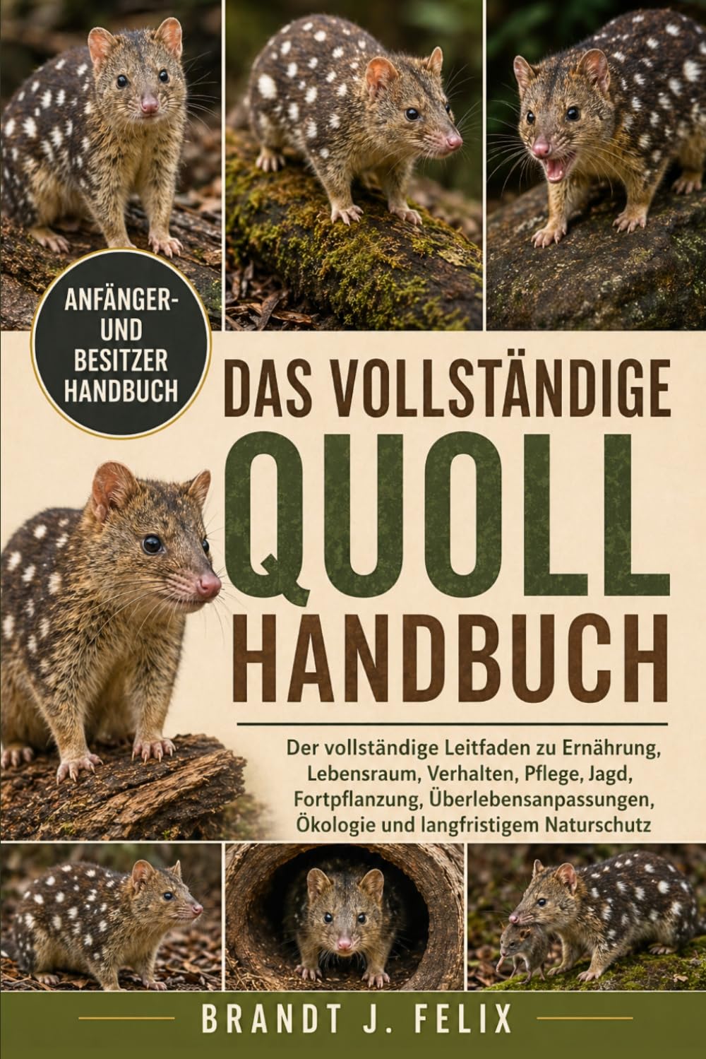 DAS VOLLSTÄNDIGE QUOLL-HANDBUCH: Der vollständige Leitfaden zu Ernährung, Lebensraum, Verhalten, Pflege, Jagd, Fortpflanzung, Überlebensanpassungen, Ökologie und langfristigem Naturschutz