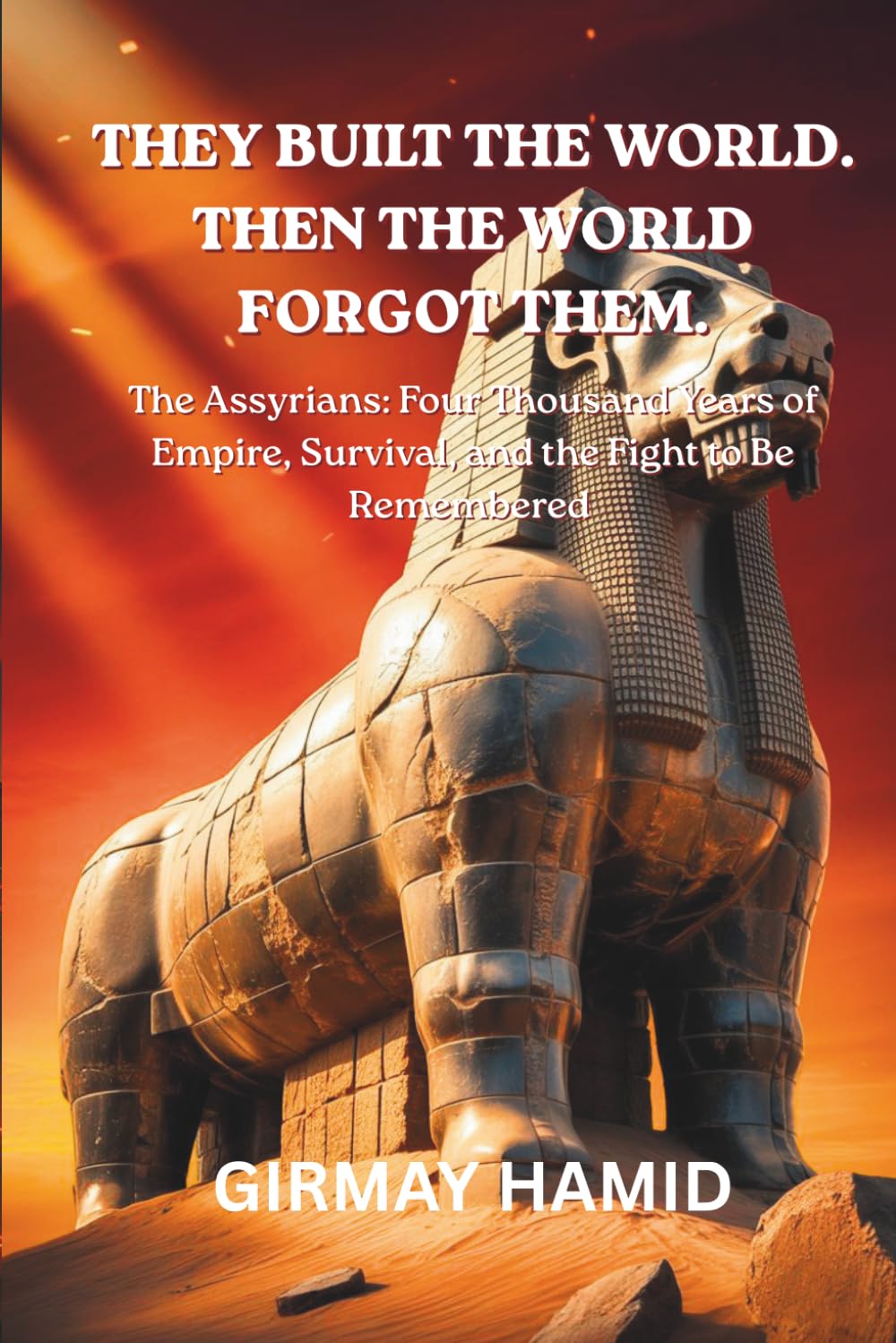 They Built the World. Then the World Forgot Them.: The Assyrians: Four Thousand Years of Empire, Survival, and the Fight to Be Remembered
