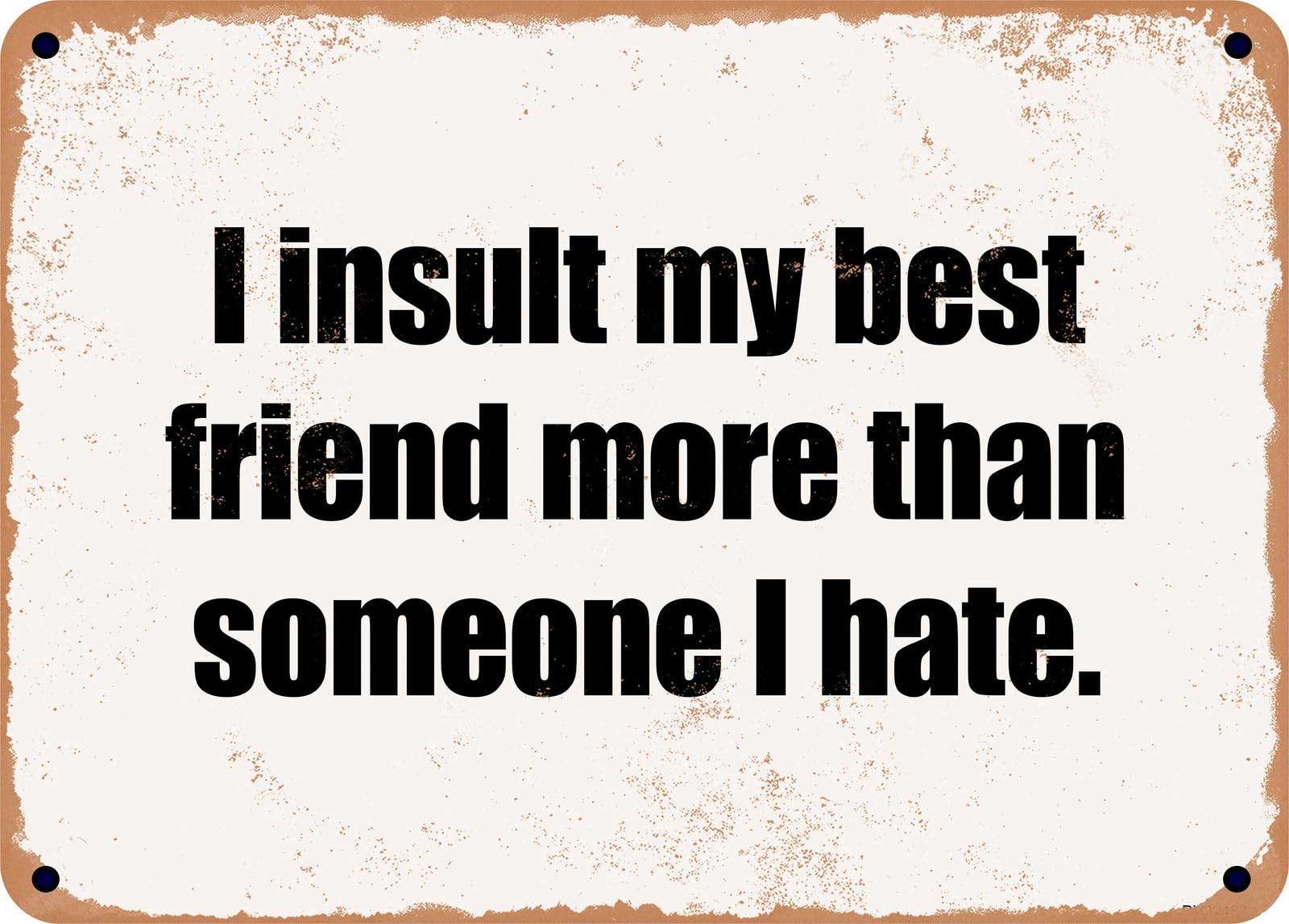 Miaomansenstore Metal Sign - I Insult My Best Friend More Than Someone I Hate Home Decor