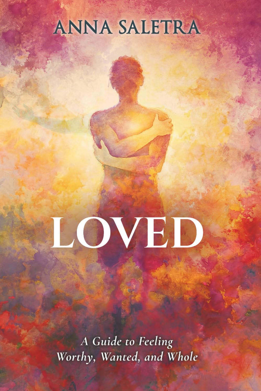 Loved. A Guide to Feeling Worthy, Wanted, and Whole: Transformational Exercises for Healing and Belonging (The Self-Love Trilogy: Healing, Worthiness & Inner Peace)